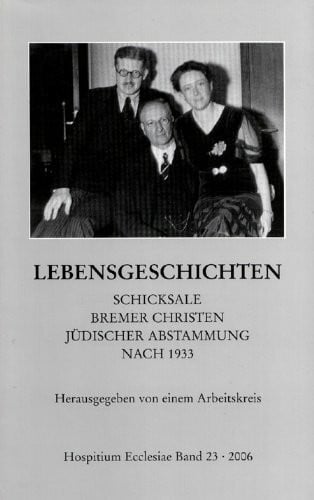 Gerhard Schmolze Hospitium Ecclesiae. Forschungen zur Bremischen Kirchengeschichte. Band 23. Lebensgeschichten. Schicksale Bremer Christen jüdischer Abstammung nach 1933
