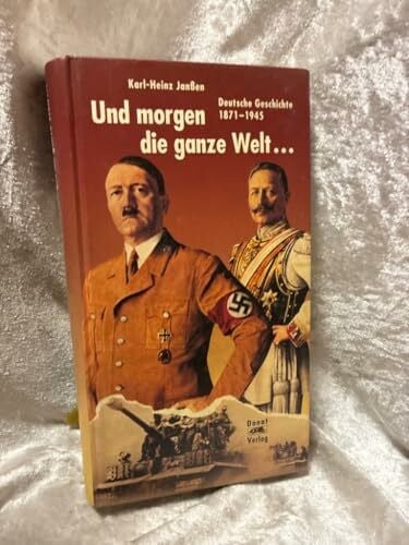 Janssen, Karl H Und morgen die ganze Welt...: Deutsche Geschichte 1871-1945