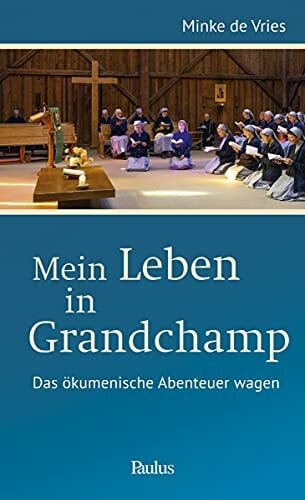 Alois (Frère) Mein Leben in Grandchamp: Das ökumenische Abenteuer wagen