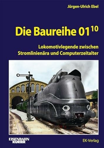 Ebel, Jürgen-Ulrich Die Baureihe 01.10: Band 1: Lokomotivlegende zwischen Stromlinienära und Computerzeitalter (EK-Baureihenbibliothek)