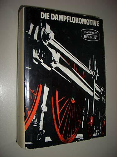 Schwarze, Johannes Die Dampflokomotive: Entwicklung, Aufbau, Wirkungsweise, Bedienung und Instandhaltung sowie Lokomotivschäden und ihre Beseitigung