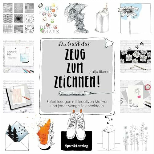 Blume, Katja Du hast das Zeug zum Zeichnen!: Sofort loslegen mit kreativen Motiven und jeder Menge Zeichenideen