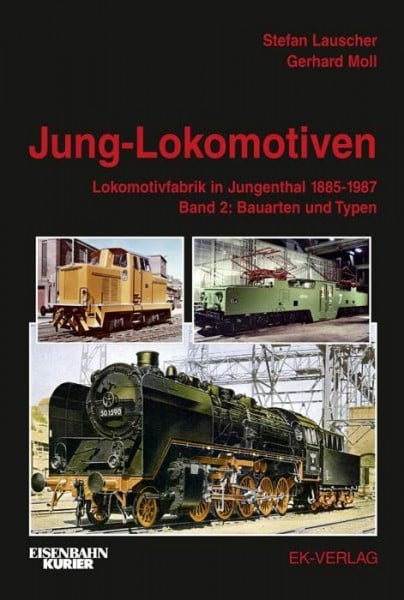 Moll, Gerhard Jung-Lokomotiven: Lokomotivfabrik in Jungenthal 1885 - 1987. Band 2: Bauarten und Typen