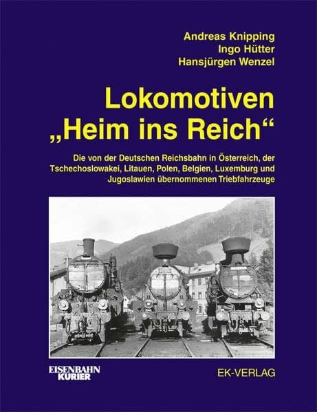 Hütter, Ingo Lokomotiven 'Heim ins Reich': Die von der Deutschen Reichsbahn in Österreich, der Tschechoslowakei, Litauen, Polen, Belgien, Luxemburg und Jugoslawien übernommenen Triebfahrzeuge