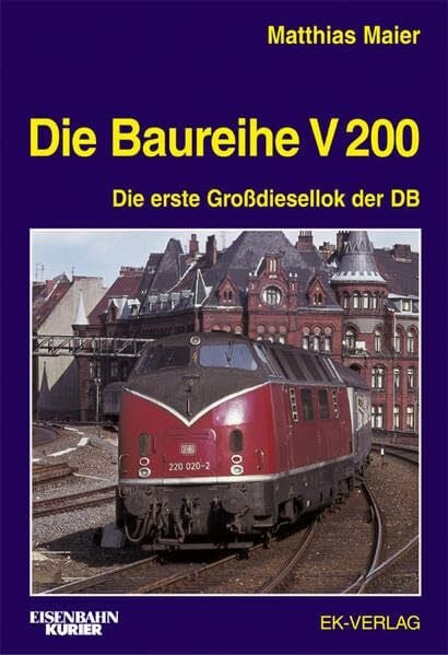 Maier, Matthias Die Baureihe V 200 - Die erste Großdiesellokomotive der Deutschen Bundesbahn: Die erste Grossdiesellokomotive der Deutschen Bundesbahn