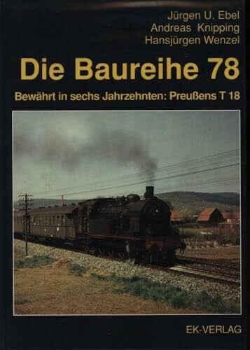 Ebel, Jürgen U Die Baureihe 78: Bewährt in sechs Jahrzehnten: Preußens T 18