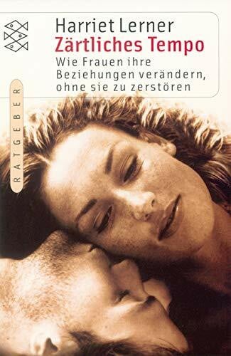 Lerner, Harriet Zärtliches Tempo: Wie Frauen ihre Beziehungen verändern, ohne sie zu zerstören (Fischer Ratgeber)