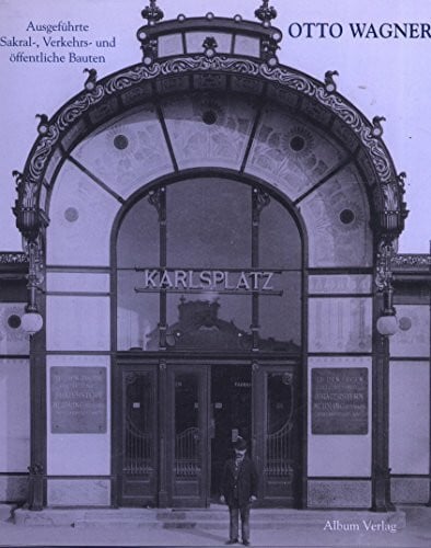 Wagner, Otto Otto Wagner: ausgeführte Sakral-, Verkehrs- und öffentliche Bauten - in zeitgenössischen Photographien