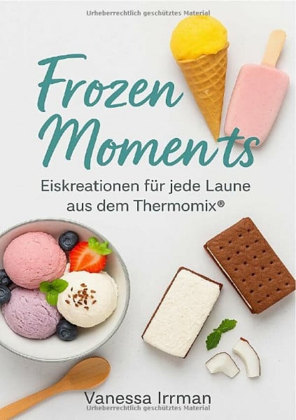 Irrmann, Vanessa Frozen Moments – Eiskreationen für jede Laune aus dem Thermomix®