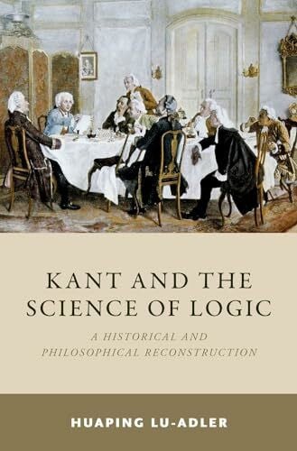 Lu-Adler, Huaping Kant and the Science of Logic: A Historical and Philosophical Reconstruction
