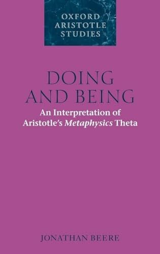 Beere, Jonathan Doing and Being: An Interpretation of Aristotle's Metaphysics Theta (Oxford Aristotle Studies Series)