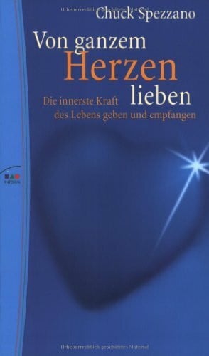 Spezzano, Chuck Von ganzem Herzen lieben: Die innerste Kraft des Lebens geben und empfangen