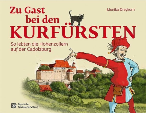 Dreykorn, Monika Zu Gast bei den Kurfürsten: So lebten die Hohenzollern auf der Cadolzburg