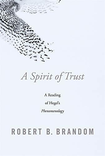 Brandom, Robert B. A Spirit of Trust: A Reading of Hegel's 'Phenomenology'