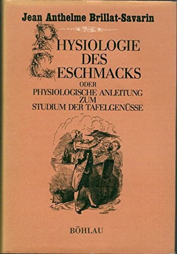 Physiologie des Geschmacks: Physiologische Anleitung zum Studium der Tafelgenüsse