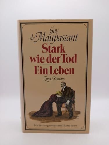 de Maupassant, Guy Stark wie der Tod / Ein Leben. ( Illustrierte Gesamtausgabe Bd. 1, Romane 1)
