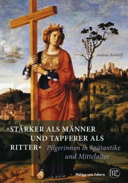 Rottloff, Andrea 'Stärker als Männer und tapferer als Ritter': Pilgerinnen in Spätantike und Mittelalter