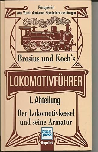 Brosius und Koch's Lokomotivführer - I. Abteilung: Der Lokomotivkessel und seine Armatur