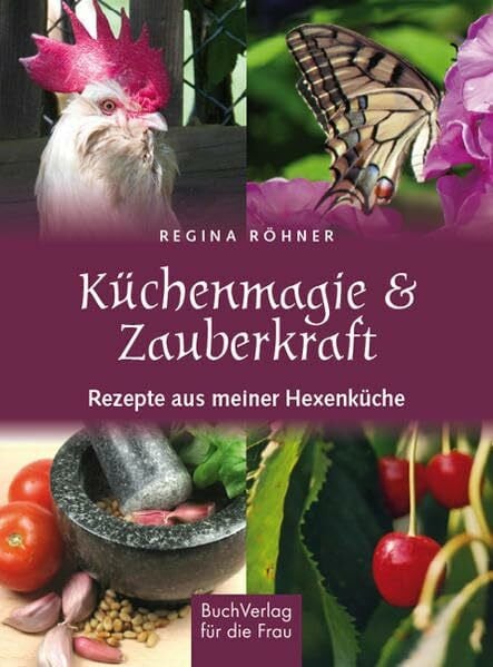 Röhner, Regina Küchenmagie & Zauberkraft: Rezepte aus meiner Hexenküche