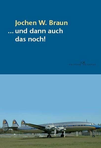 Braun, Jochen W ... und dann auch das noch!: Merkwürdige oder auch nachdenklich stimmende Kurzberichte über allerlei Vorfälle in der Luftfahrt