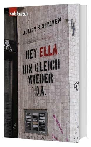 Schraven, Julian Hey Ella, bin gleich wieder da: Von Freunden, Geld, Musik und Ehrenfeld