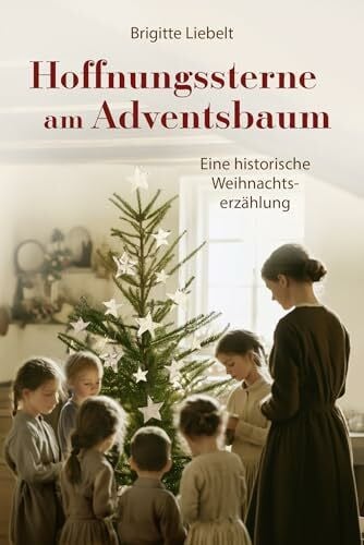 Liebelt, Brigitte Hoffnungssterne am Adventsbaum: Eine historische Weihnachtserzählung