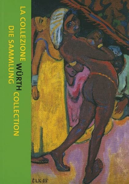 Weber, C Sylvia La Collezione Würth - The Würth Collection - Die Sammlung Würth: Capolavori dell' impressionismo e dell' espressionismo - Masterworks of Impressionism ... des Impressionismus und Expressionismus