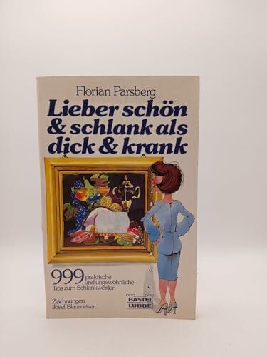 Blaumeiser, Josef Lieber schön und schlank als dick und krank: 999 praktische und ungewöhnlihce Tips zum Schlankwerden (Ratgeber. Bastei Lübbe Taschenbücher)