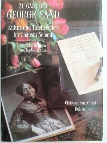 Noack, Hella Zu Gast bei George Sand: Kultur und Tafelfreuden in Château Nohant. Mit vielen Rezepten und Tagebuchnotizen