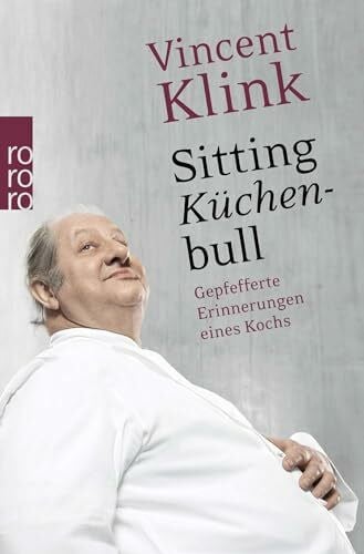 Klink, Vincent Sitting Küchenbull: Gepfefferte Erinnerungen eines Kochs