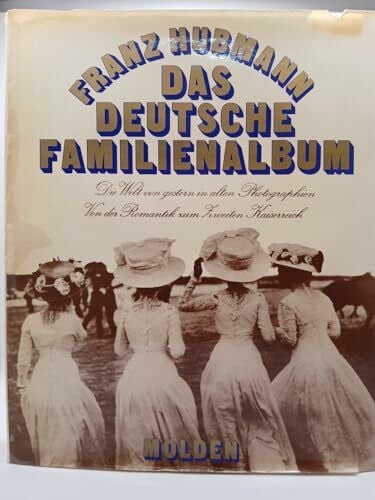 Franz Hubmann Das Deutsche Familienalbum. Die Welt von gestern in alten Photographien. Von der Romantik zum zweiten Kaiserreich