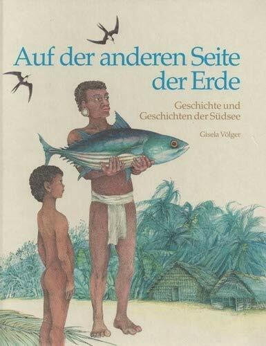 Völger, Gisela Auf der anderen Seite der Erde. Geschichte und Geschichten der Südsee