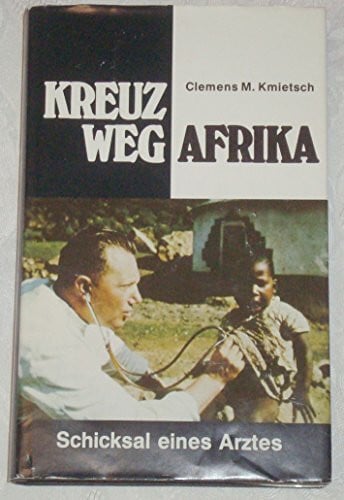 Kmietsch, Clemens M. Kreuzweg Afrika,Schicksal e. Arztes ; e. Vermächtnis d. Dr. med. Clemens M. Kmietsch / Clemens M. Kmietsch. Vorw. K. D. Matanzima. Zwischentexte: Agnes Kmietsch. Nachw.: C. E. Zöckler. Ausw. d. veröff