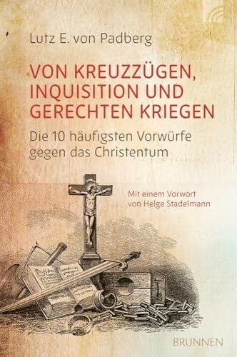 Padberg, Lutz E. von Von Kreuzzügen, Inquisition und gerechten Kriegen: Die 10 häufigsten Vorwürfe gegen das Christentum. Ein sachlicher und ausgewogener Beitrag zu einer nach wie vor kontrovers debattierten Thematik.