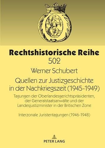 Schubert, Werner Quellen zur Justizgeschichte in der Nachkriegszeit (1945-1949): Tagungen der Oberlandesgerichtspräsidenten, der Generalstaatsanwälte und der ... (Rechtshistorische Reihe, Band 502)
