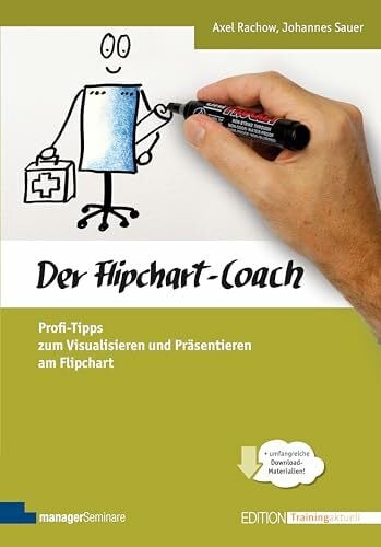 Johannes Sauer Der Flipchart-Coach. Profi-Tipps zum Visualisieren und Präsentieren am Flipchart (Edition Training aktuell)