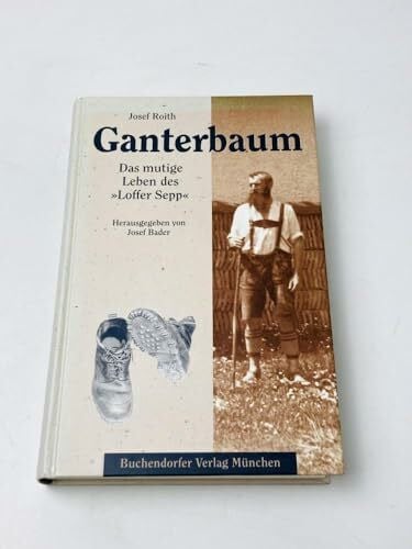 Bader, Josef Ganterbaum: Das harte Leben des 'Loffer Sepp': Das mutige Leben des 'Loffer Sepp'