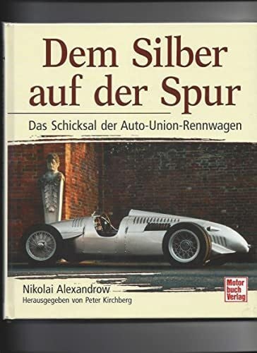 Kirchberg, Peter Dem Silber auf der Spur. Das Schicksal der Auto-Union-Rennwagen