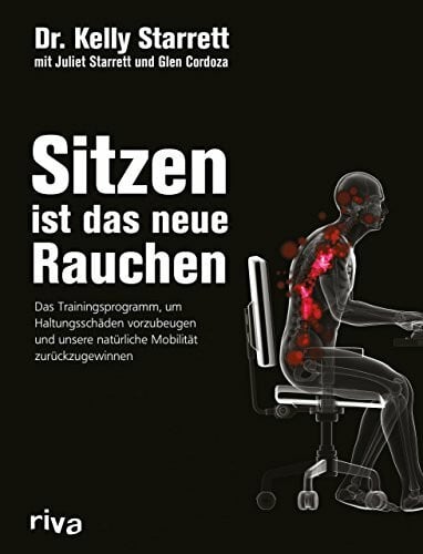 Starrett, Juliet Sitzen ist das neue Rauchen: Das Trainingsprogramm, um lebensstilbedingten Haltungsschäden vorzubeugen und unsere natürliche Mobilität zurückzugewinnen