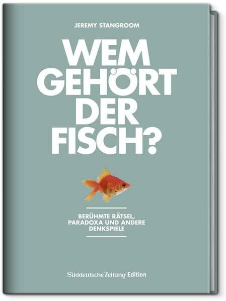 Imgrund, Barbara Wem gehört der Fisch?: Berühmte Rätsel, Paradoxa und andere Denkspiele