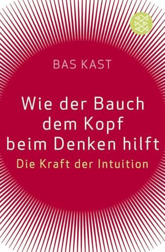 Kast, Bas Wie der Bauch dem Kopf beim Denken hilft: Die Kraft der Intuition