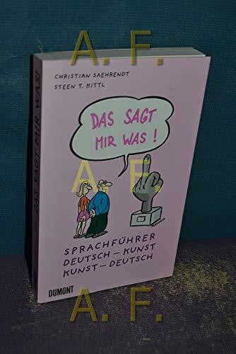Kittl, Steen-Torben Das sagt mir was!: Sprachführer Deutsch – Kunst, Kunst – Deutsch