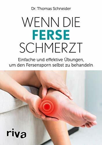 Schneider, Dr. Thomas Wenn die Ferse schmerzt: Einfache und effektive Übungen, um den Fersensporn selbst zu behandeln