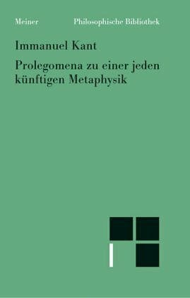 Immanuel Kant Prolegomena zu einer jeden künftigen Metaphysik, die als Wissenschaft wird auftreten können