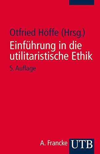 Otfried Höffe Einführung in die utilitaristische Ethik: Klassische und zeitgenössische Texte