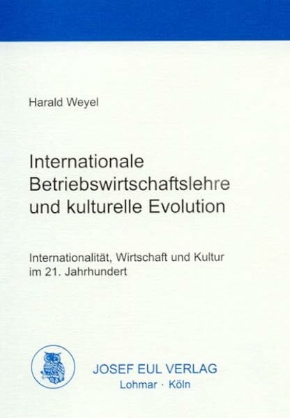 Weyel, Harald Internationale Betriebswirtschaftslehre und kulturelle Evolution: Internationalität, Wirtschaft und Kultur im 21. Jahrhundert