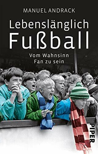 Andrack, Manuel Lebenslänglich Fußball: Vom Wahnsinn, Fan zu sein