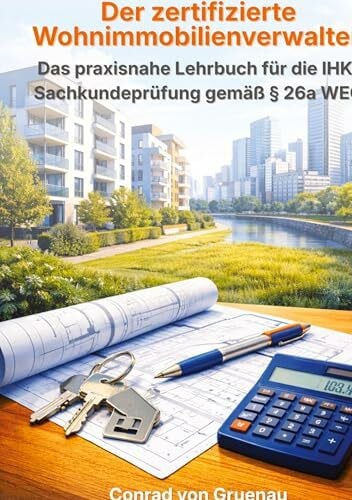 Gruenau, Conrad von Der zertifizierte Wohnimmobilienverwalter: Das praxisnahe Lehrbuch für die IHK-Sachkundeprüfung gemäß § 26a WEG