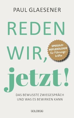 Glaesener, Paul Reden wir, jetzt: Das bewusste Zwiegespräch und was es bewirken kann: Das bewusste Zwiegespräch und was es bewirken kann. Gutes Zuhören und offe-ner ... Ein Kommunikations-Buch für Führungskräfte