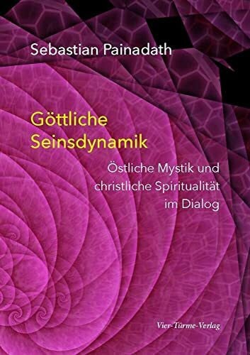 Painadath, Sebastian Göttliche Seinsdynamik. Östliche Mystik und christliche Spiritualität im Dialog